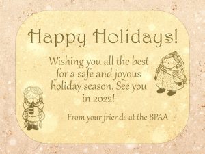 Happy Holidays! Wishing you all the best for a safe and joyous holiday season. See you in 2022! From your friends at the BPAA. 