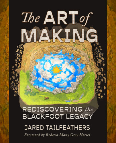 Book cover of The Art of Making: Rediscovering the Blackfoot Legacy by Jared Tailfeathers, published by Durvile & UpRoute
