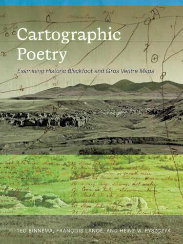 Book cover of Cartographic Poetry: Examining Historic Blackfoot and Gros Ventre Maps by Ted Binnema, François Lanoë, and Heinz W. Pyszczyk, published by University of Alberta Press