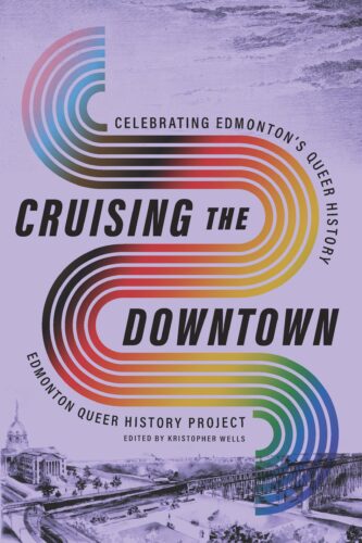 Cover of Cruising the Downtown: Celebrating Edmonton’s Queer History by The Edmonton Queer History Project edited by Kristopher Wells, published by NeWest Press